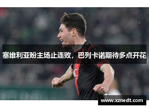 塞维利亚盼主场止连败，巴列卡诺期待多点开花
